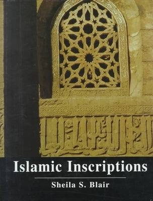 Islamic Inscriptions by Blair, Sheila S.