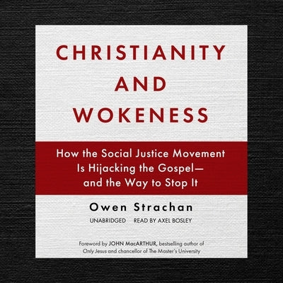 Christianity and Wokeness: How the Social Justice Movement Is Hijacking the Gospel--And the Way to Stop It by Strachan, Owen