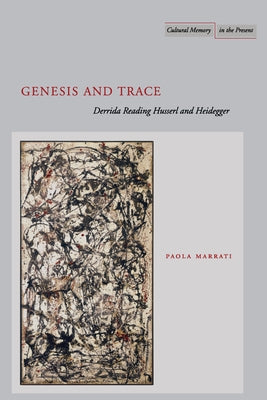 Genesis and Trace: Derrida Reading Husserl and Heidegger by Marrati, Paola