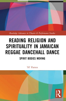 Reading Religion and Spirituality in Jamaican Reggae Dancehall Dance: Spirit Bodies Moving by Patten, 'H'