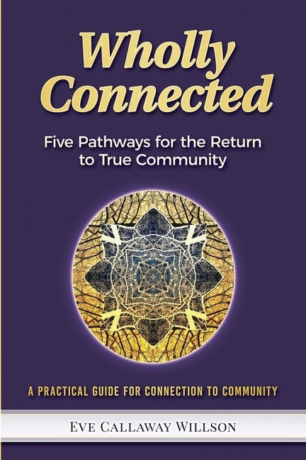 Wholly Connected: Five Pathways for the Return to True Community by Willson, Eve Callaway