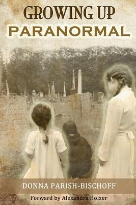 Growing Up Paranormal by Holzer, Alexandra