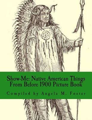 Show-Me: Native American Things From Before 1900 (Picture Book) by Foster, Angela M.