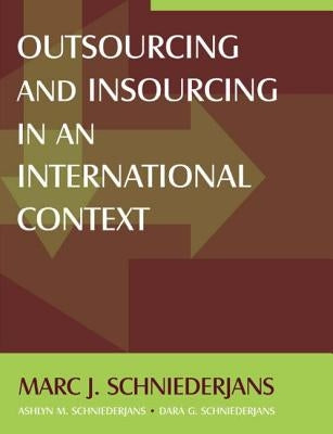 Outsourcing and Insourcing in an International Context by Schniederjans, Marc J.