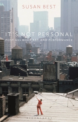 It's Not Personal: Post 60s Body Art and Performance by Best, Susan