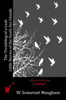 The Trembling of a Leaf: Little Stories of the South Sea Islands by Maugham, W. Somerset