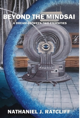 Beyond the Mindsai: A Dream Between Two Eternities by Ratcliff, Nathaniel