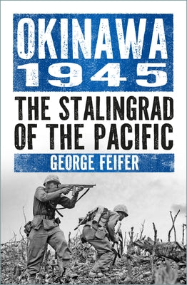 Okinawa 1945: The Stalingrad of the Pacific by Feifer, George