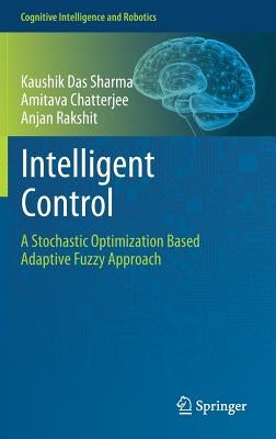 Intelligent Control: A Stochastic Optimization Based Adaptive Fuzzy Approach by Das Sharma, Kaushik