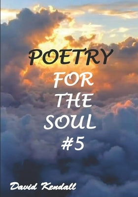 Poetry for the Soul #5 by Kendall, Heidi N.
