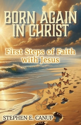 Born Again in Christ by Canup, Stephen E.