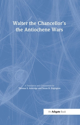 Walter the Chancellor's The Antiochene Wars: A Translation and Commentary by Edgington, Susan B.