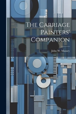 The Carriage Painters' Companion by Masury, John W. [From Old Catalog]