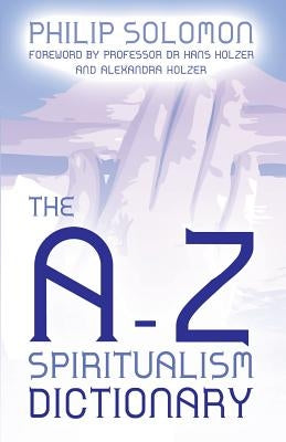 The A-Z Spiritualism Dictionary by Solomon, Philip