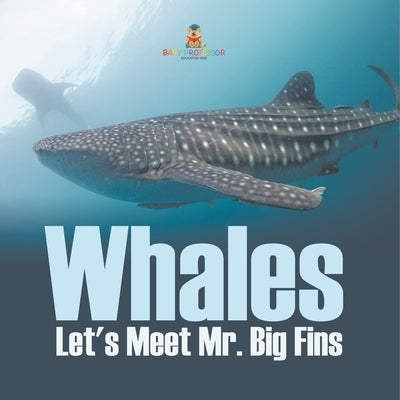 Whales - Let's Meet Mr. Big Fins by Baby Professor