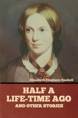 Half a Life-Time Ago and other stories by Gaskell, Elizabeth Cleghorn
