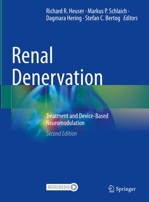 Renal Denervation: Treatment and Device-Based Neuromodulation by Heuser, Richard R.