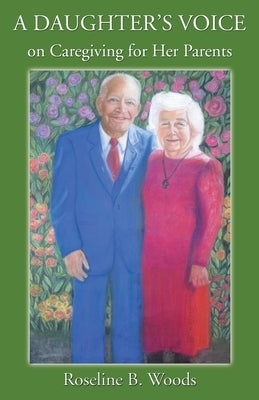 A DAUGHTER'S VOICE on Caregiving for Her Parents by Woods, Roseline B.