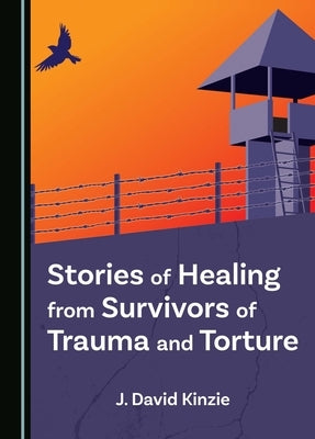 Stories of Healing from Survivors of Trauma and Torture by Kinzie, J. David