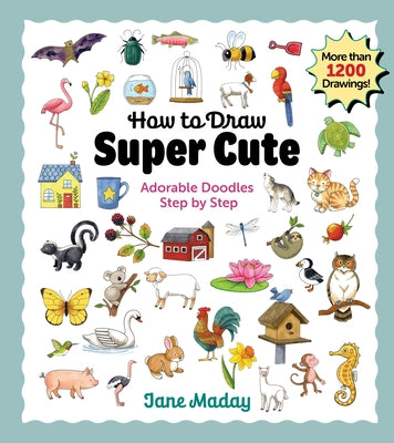 How to Draw Super Cute: Adorable Stuff Step by Step by Maday, Jane