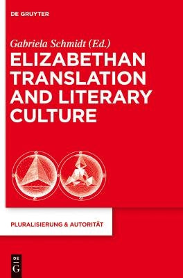 Elizabethan Translation and Literary Culture by Schmidt, Gabriela