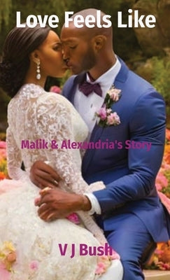 Love Feels Like: Malik & Alexandria's Story by Bush, V. J.