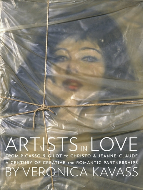 Artists in Love: From Picasso & Gilot to Christo & Jeanne-Claude, a Century of Creative and Romantic Partnerships by Kavass, Veronica