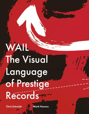 Wail: The Visual Language of Prestige Records by Entwisle, Chris