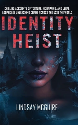 Identity Heist: Mormon Power. Military Abuse. Family Court Failure. A True Crime Psychological Thriller They Want Buried by McGuire, Lindsay