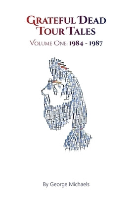 Grateful Dead Tour Tales: Volume One: 1984-1987 by Michaels, George