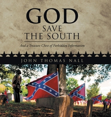 God Save the South: And a Treasure Chest of Forbidden Information by Nall, John Thomas