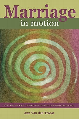 Marriage in Motion: A Study on the Social Context and Processes of Marital Satisfaction by Vanden Troost, A.