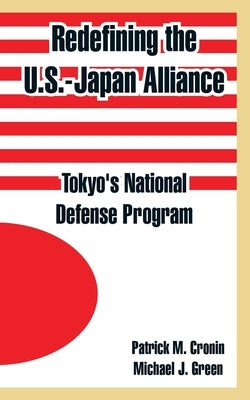 Redefining the U.S.-Japan Alliance: Tokyo's National Defense Program by Cronin, Patrick M.