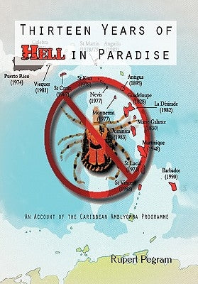 Thirteen Years of Hell in Paradise: An Account of the Caribbean Amblyomma Programme by Pegram, Rupert
