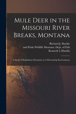 Mule Deer in the Missouri River Breaks, Montana: A Study of Population Dynamics in A Fluctuating Environment by Hamlin, Kenneth L.