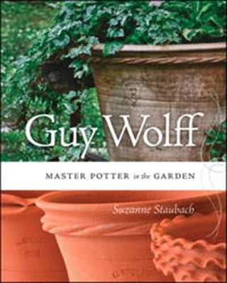 Guy Wolff: Master Potter in the Garden by Staubach, Suzanne