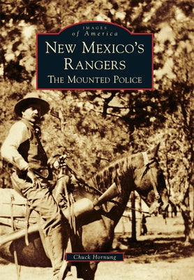 New Mexico's Rangers: The Mounted Police by Hornung, Chuck