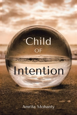 Child of Intention by Mohanty, Amrita