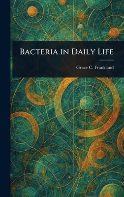 Bacteria in Daily Life by Frankland, Grace C.