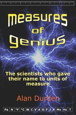 Measures of Genius: The scientists who gave their name to units of measure by Durden, Alan R.