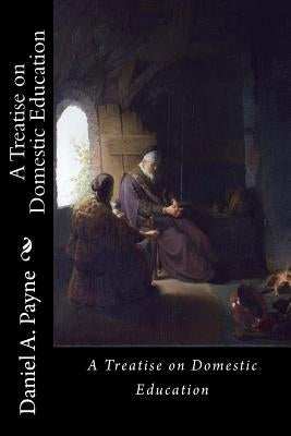 A Treatise on Domestic Education by Payne, Daniel a.