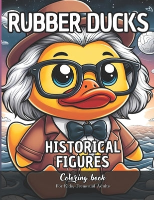 Rubber Ducks Historical Figures Coloring Book for Kids, Teens and Adults: 47 Simple Images to Stress Relief and Relaxing Coloring by Sánchez, Daniel