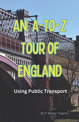 An A-to-Z Tour of England: Using Public Transport by Miller-Yianni, Martin