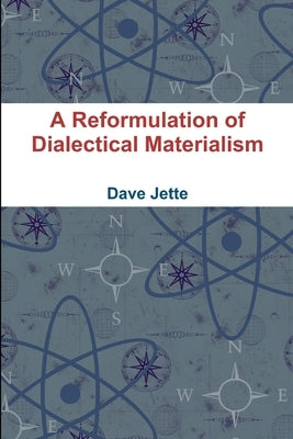 A Reformulation of Dialectical Materialism by Jette, Dave