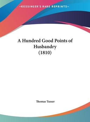 A Hundred Good Points of Husbandry (1810) by Tusser, Thomas