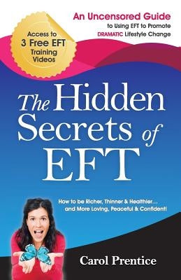 The Hidden Secrets of EFT: An Uncensored Guide to Using EFT to Promote DRAMATIC Lifestyle Change by Prentice, Carol
