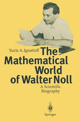 The Mathematical World of Walter Noll: A Scientific Biography by Ignatieff, Yurie A.