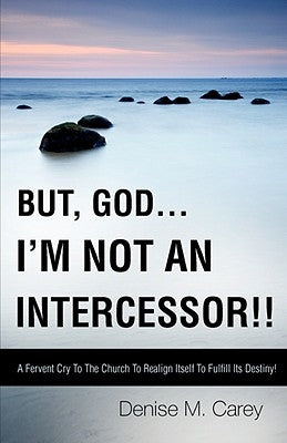 But, God....I'm Not an Intercessor!! by Carey, Denise M.