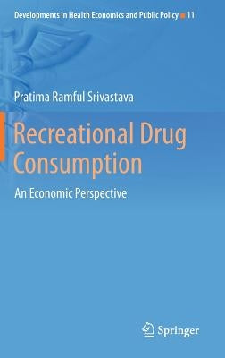 Recreational Drug Consumption: An Economic Perspective by Ramful Srivastava, Pratima