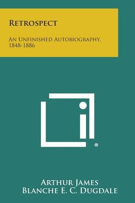 Retrospect: An Unfinished Autobiography, 1848-1886 by James, Arthur